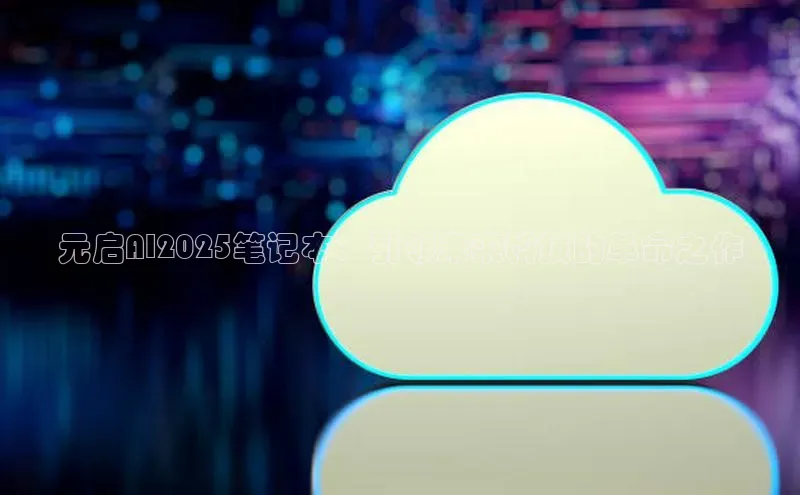 元启AI2025笔记本：引领未来科技的革命之作