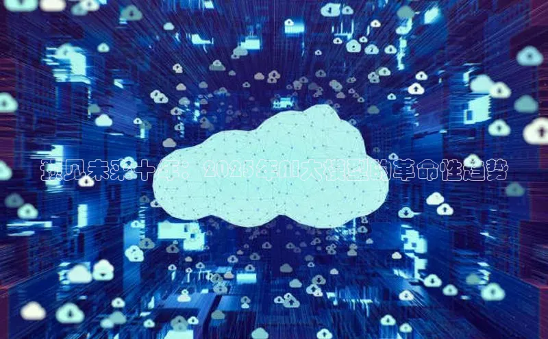 预见未来十年：2025年AI大模型的革命性趋势