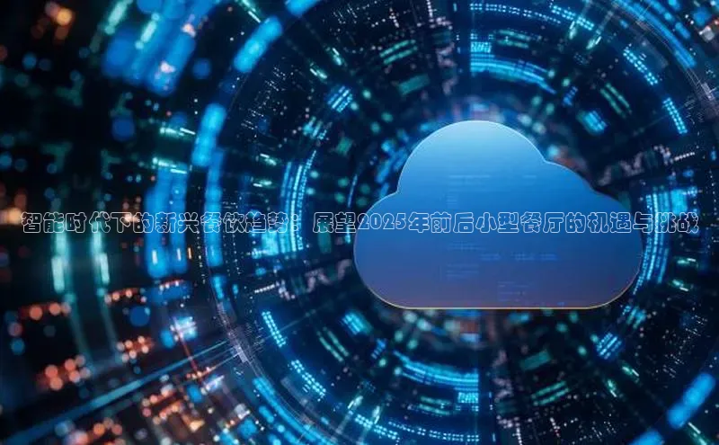 智能时代下的新兴餐饮趋势：展望2025年前后小型餐厅的机遇与挑战