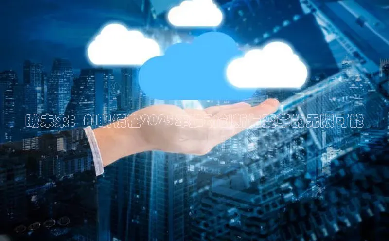 瞰未来：AI眼镜在2025年推动创新与变革的无限可能