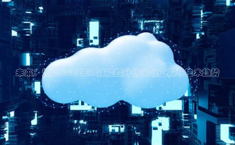 未来：预见2025年AI效能提升的关键工具与技术趋势