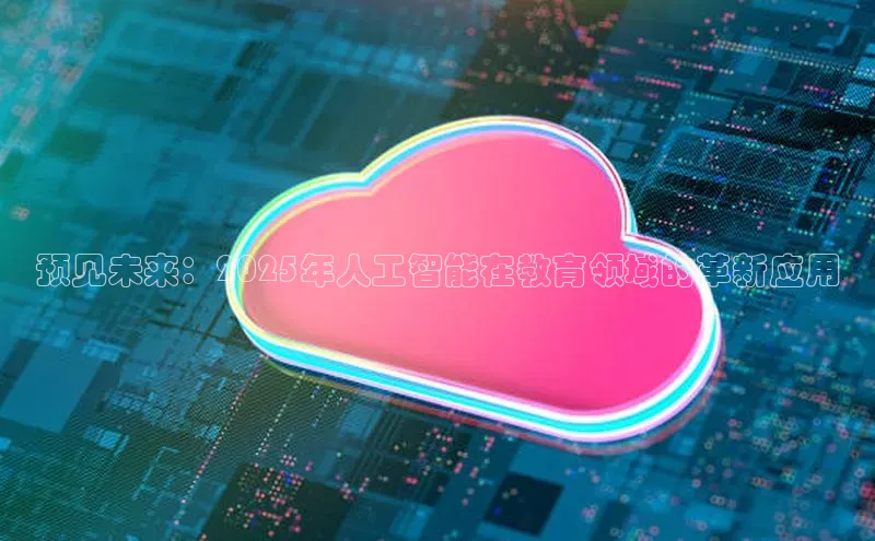 预见未来：2025年人工智能在教育领域的革新应用