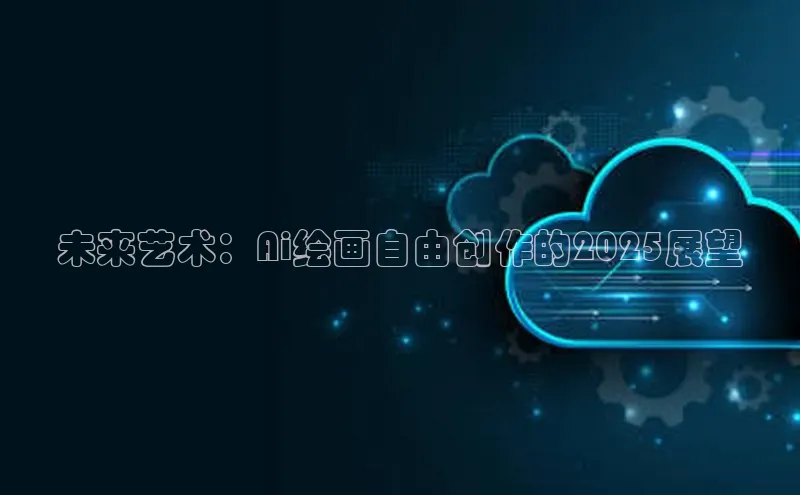 未来艺术：Ai绘画自由创作的2025展望